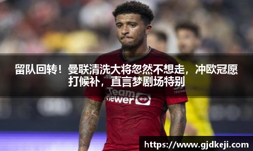 留队回转！曼联清洗大将忽然不想走，冲欧冠愿打候补，直言梦剧场特别